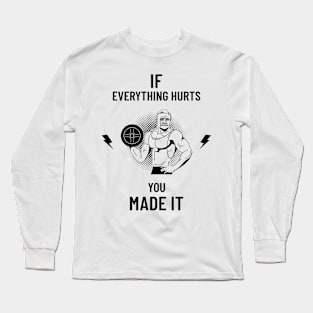 If Everything Hurts You Made It Long Sleeve T-Shirt